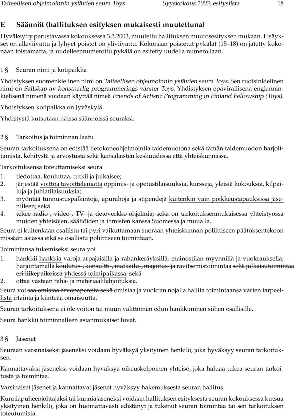 1 Seuran nimi ja kotipaikka Yhdistyksen suomenkielinen nimi on Taiteellisen ohjelmoinnin ystävien seura Toys. Sen ruotsinkielinen nimi on Sällskap av konstnärlig programmerings vänner Toys.