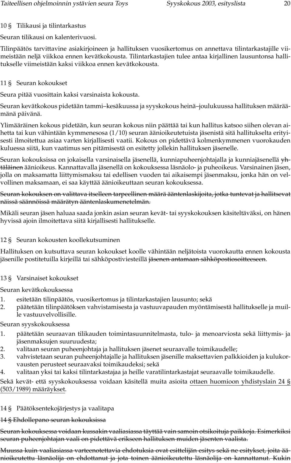 Tilintarkastajien tulee antaa kirjallinen lausuntonsa hallitukselle viimeistään kaksi viikkoa ennen kevätkokousta. 11 Seuran kokoukset Seura pitää vuosittain kaksi varsinaista kokousta.