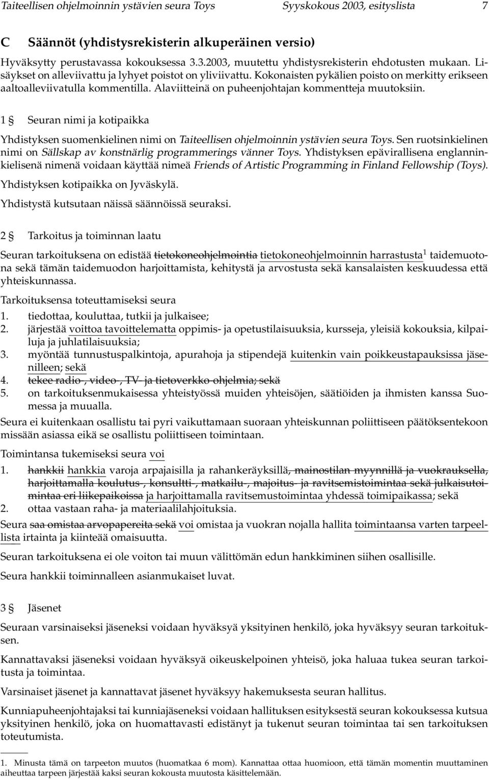 1 Seuran nimi ja kotipaikka Yhdistyksen suomenkielinen nimi on Taiteellisen ohjelmoinnin ystävien seura Toys. Sen ruotsinkielinen nimi on Sällskap av konstnärlig programmerings vänner Toys.