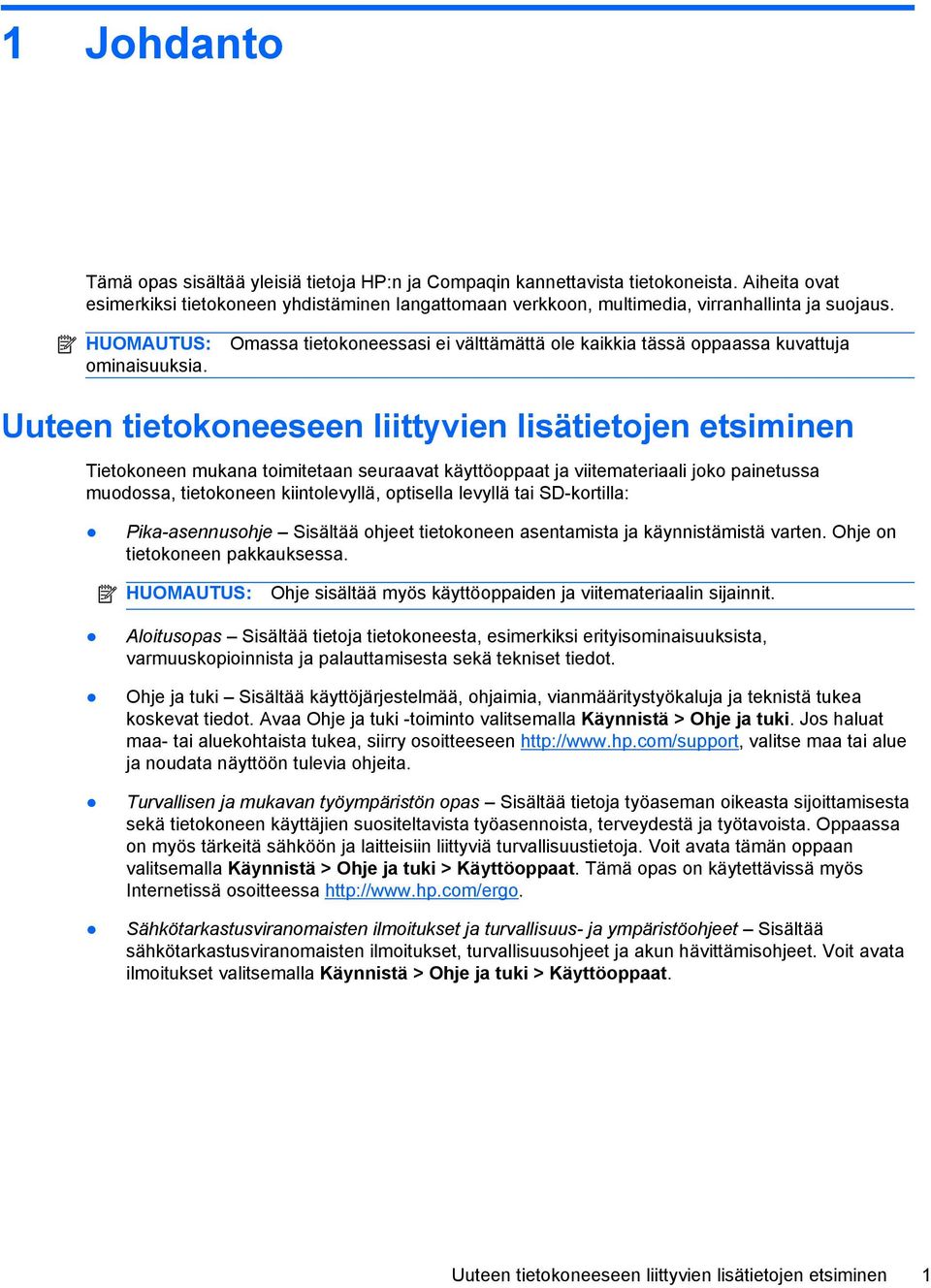 Omassa tietokoneessasi ei välttämättä ole kaikkia tässä oppaassa kuvattuja Uuteen tietokoneeseen liittyvien lisätietojen etsiminen Tietokoneen mukana toimitetaan seuraavat käyttöoppaat ja