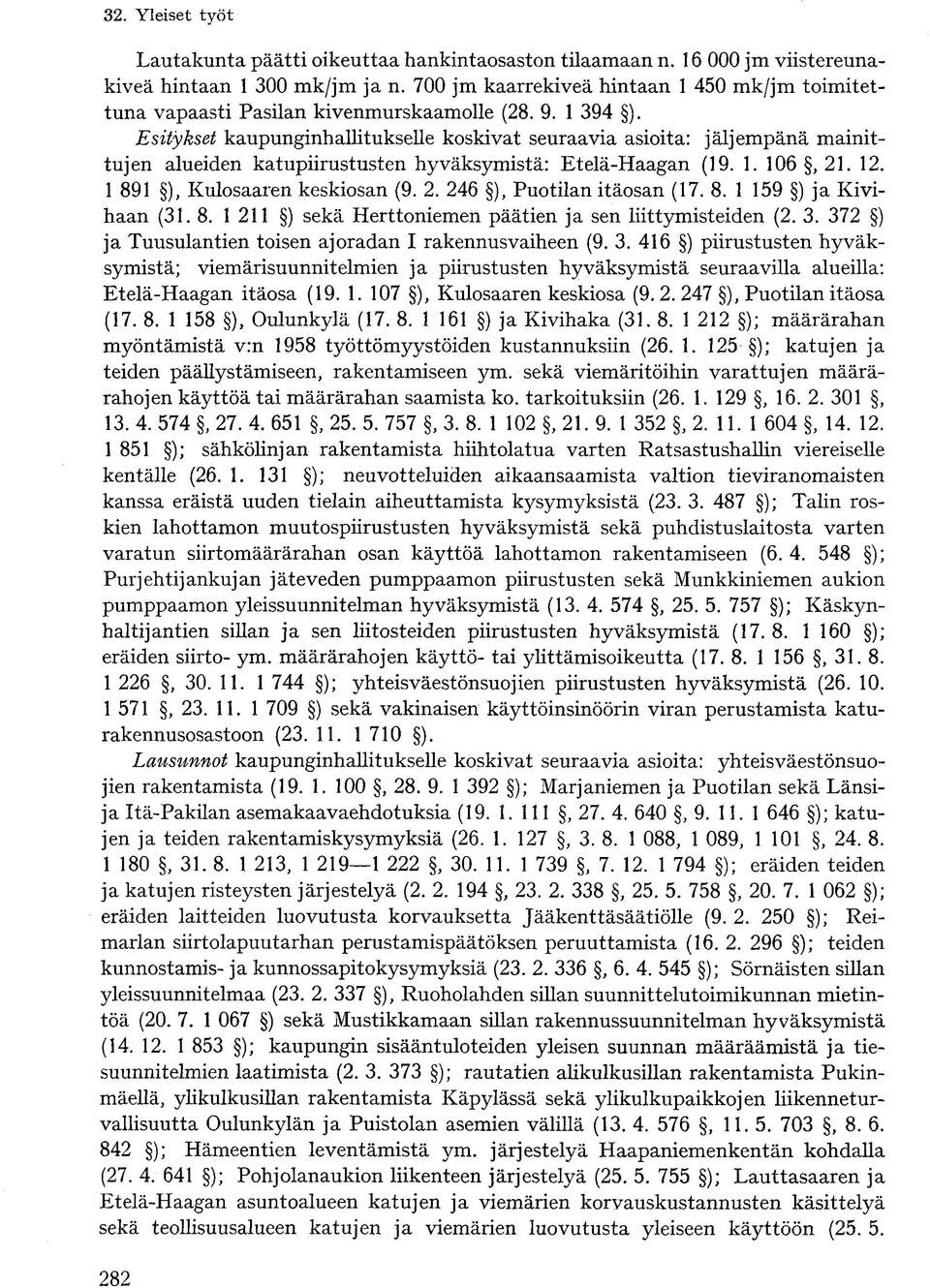 Esitykset kaupunginhallitukselle koskivat seuraavia asioita: jäljempänä mainittujen alueiden katupiirustusten hyväksymistä: Etelä-Haagan (19. 1. 106, 21. 12. 1 891 ), Kulosaaren keskiosan (9. 2. 246 ), Puotilan itäosan (17.