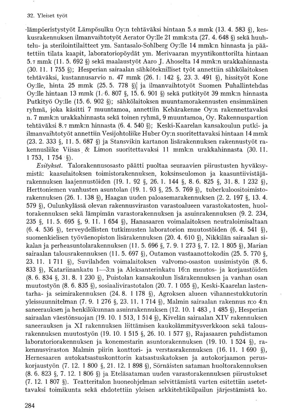 Ahoselta 14 mmk:n urakkahinnasta (30. 11.1 755 ); Hesperian sairaalan sähköteknilliset työt annettiin sähkölaitoksen tehtäväksi, kustannusarvio n. 47 mmk (26. 1: 142, 23. 3.