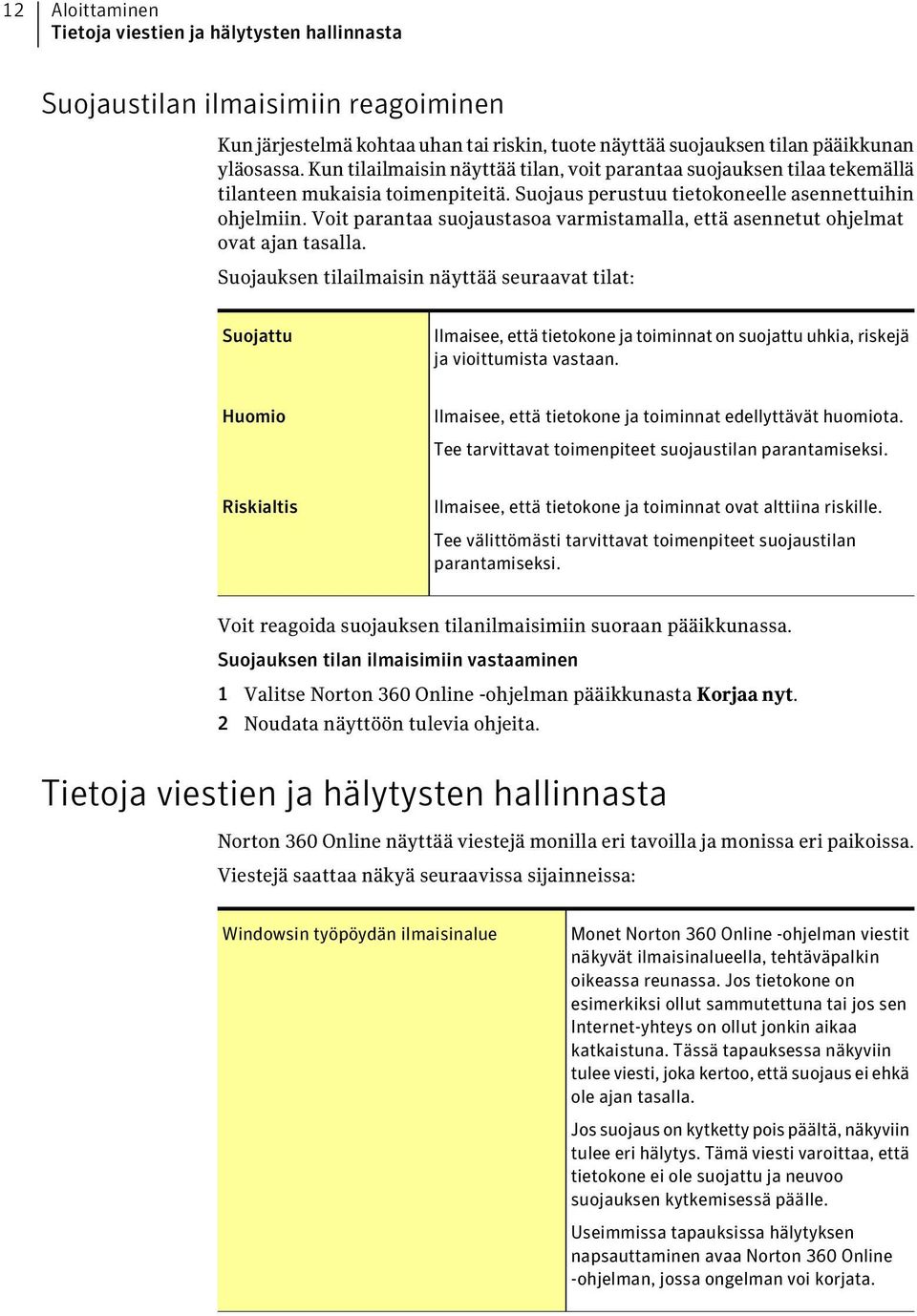 Voit parantaa suojaustasoa varmistamalla, että asennetut ohjelmat ovat ajan tasalla.