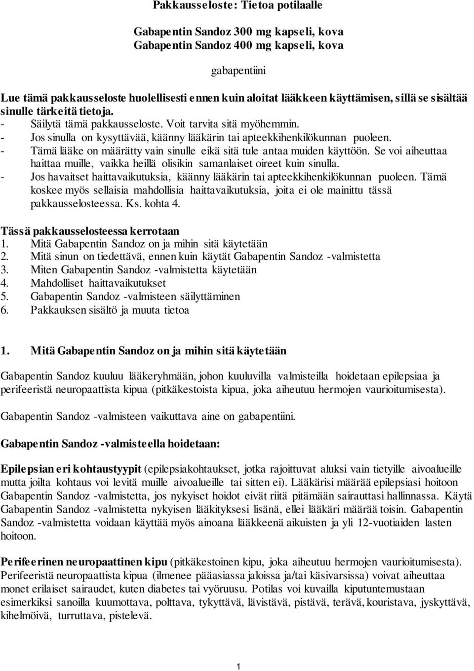 - Tämä lääke on määrätty vain sinulle eikä sitä tule antaa muiden käyttöön. Se voi aiheuttaa haittaa muille, vaikka heillä olisikin samanlaiset oireet kuin sinulla.