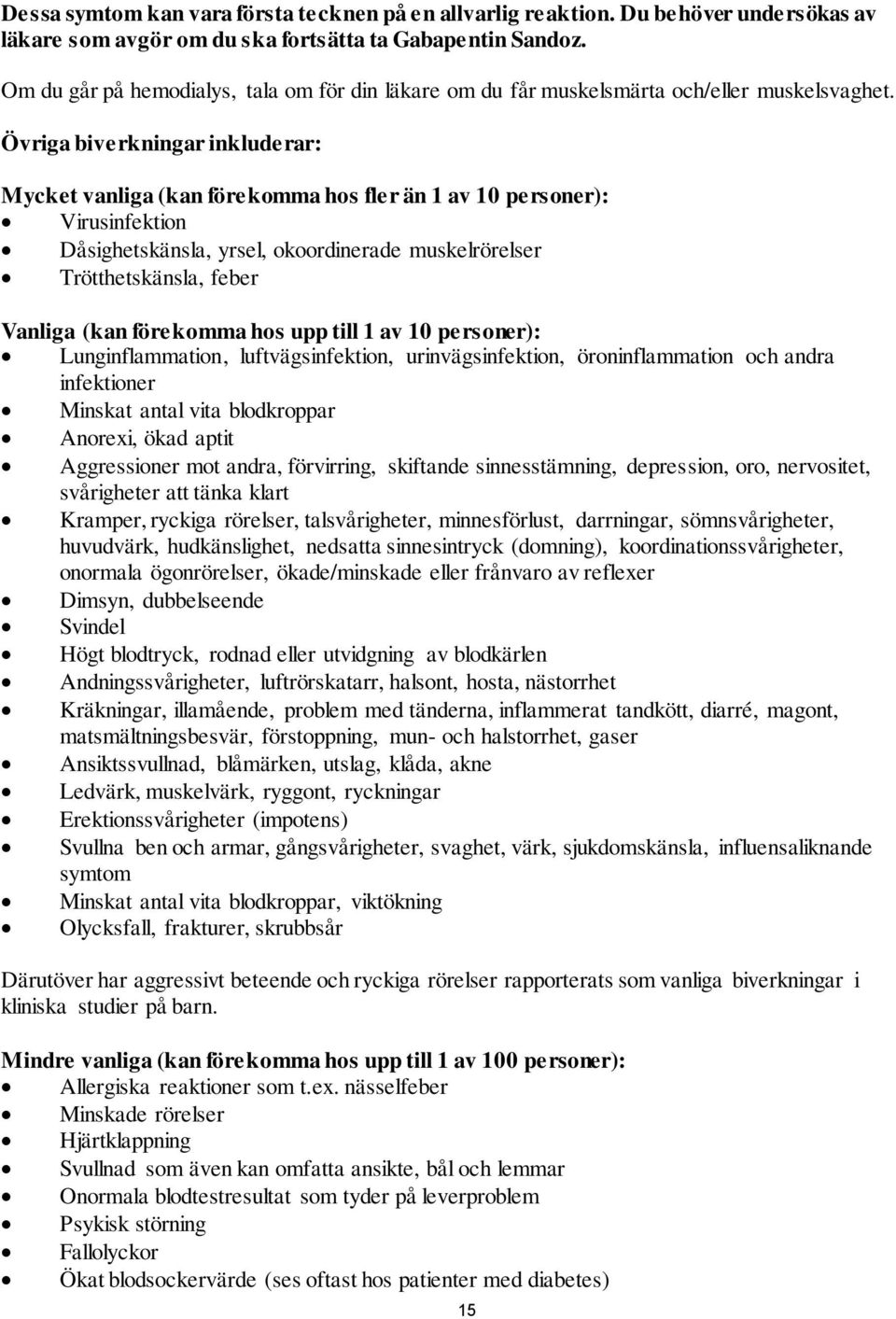 Övriga biverkningar inkluderar: Mycket vanliga (kan förekomma hos fler än 1 av 10 personer): Virusinfektion Dåsighetskänsla, yrsel, okoordinerade muskelrörelser Trötthetskänsla, feber Vanliga (kan