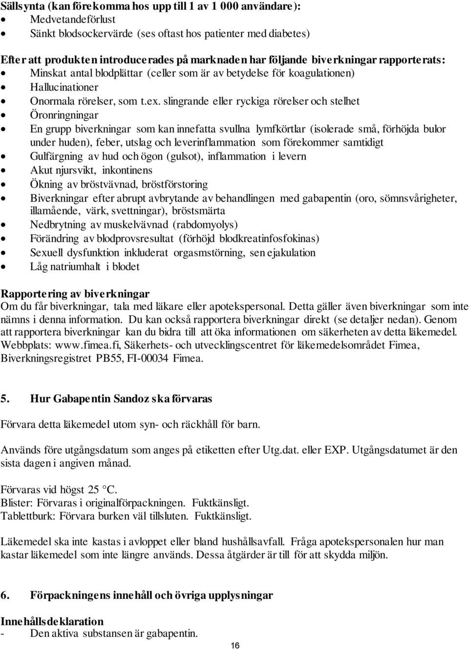 slingrande eller ryckiga rörelser och stelhet Öronringningar En grupp biverkningar som kan innefatta svullna lymfkörtlar (isolerade små, förhöjda bulor under huden), feber, utslag och