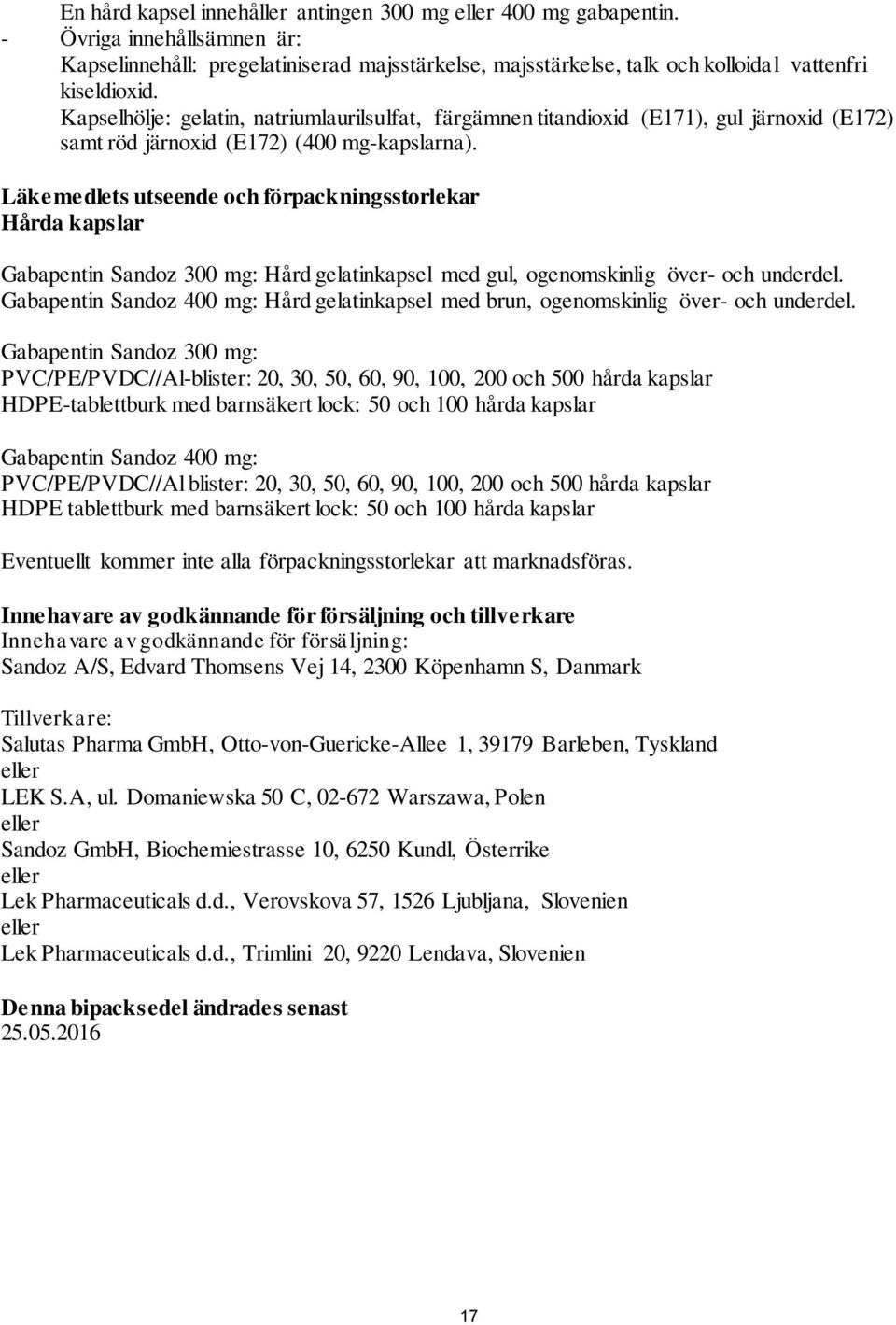 Läkemedlets utseende och förpackningsstorlekar Hårda kapslar Gabapentin Sandoz 300 mg: Hård gelatinkapsel med gul, ogenomskinlig över- och underdel.