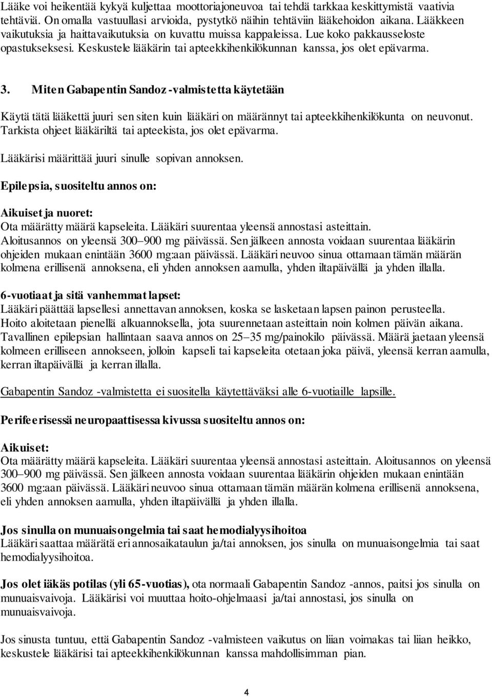 Miten Gabapentin Sandoz -valmistetta käytetään Käytä tätä lääkettä juuri sen siten kuin lääkäri on määrännyt tai apteekkihenkilökunta on neuvonut.