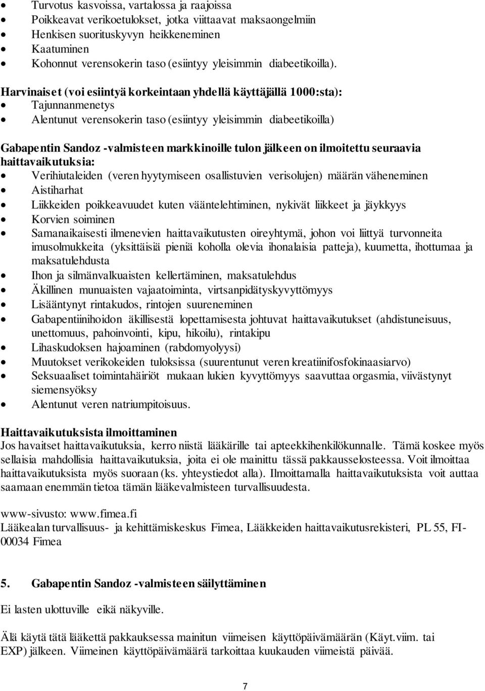 Harvinaiset (voi esiintyä korkeintaan yhdellä käyttäjällä 1000:sta): Tajunnanmenetys Alentunut verensokerin taso (esiintyy yleisimmin diabeetikoilla) Gabapentin Sandoz -valmisteen markkinoille tulon