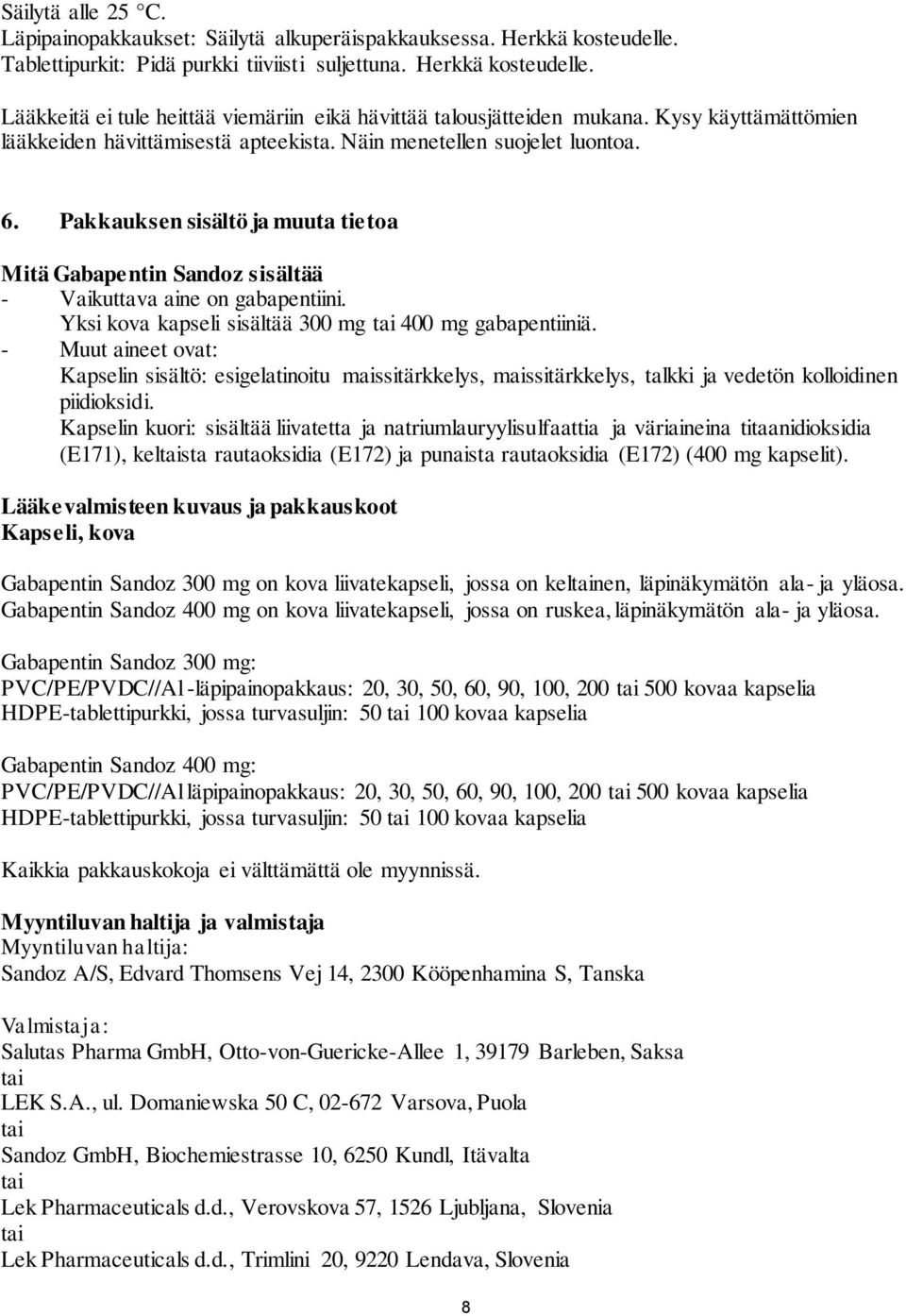 Yksi kova kapseli sisältää 300 mg tai 400 mg gabapentiiniä. - Muut aineet ovat: Kapselin sisältö: esigelatinoitu maissitärkkelys, maissitärkkelys, talkki ja vedetön kolloidinen piidioksidi.