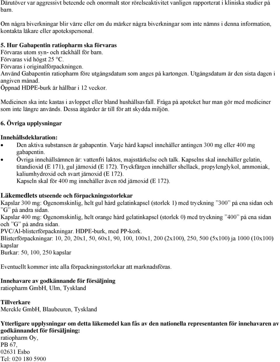 Hur Gabapentin ratiopharm ska förvaras Förvaras utom syn- och räckhåll för barn. Förvaras vid högst 25 C. Förvaras i originalförpackningen.