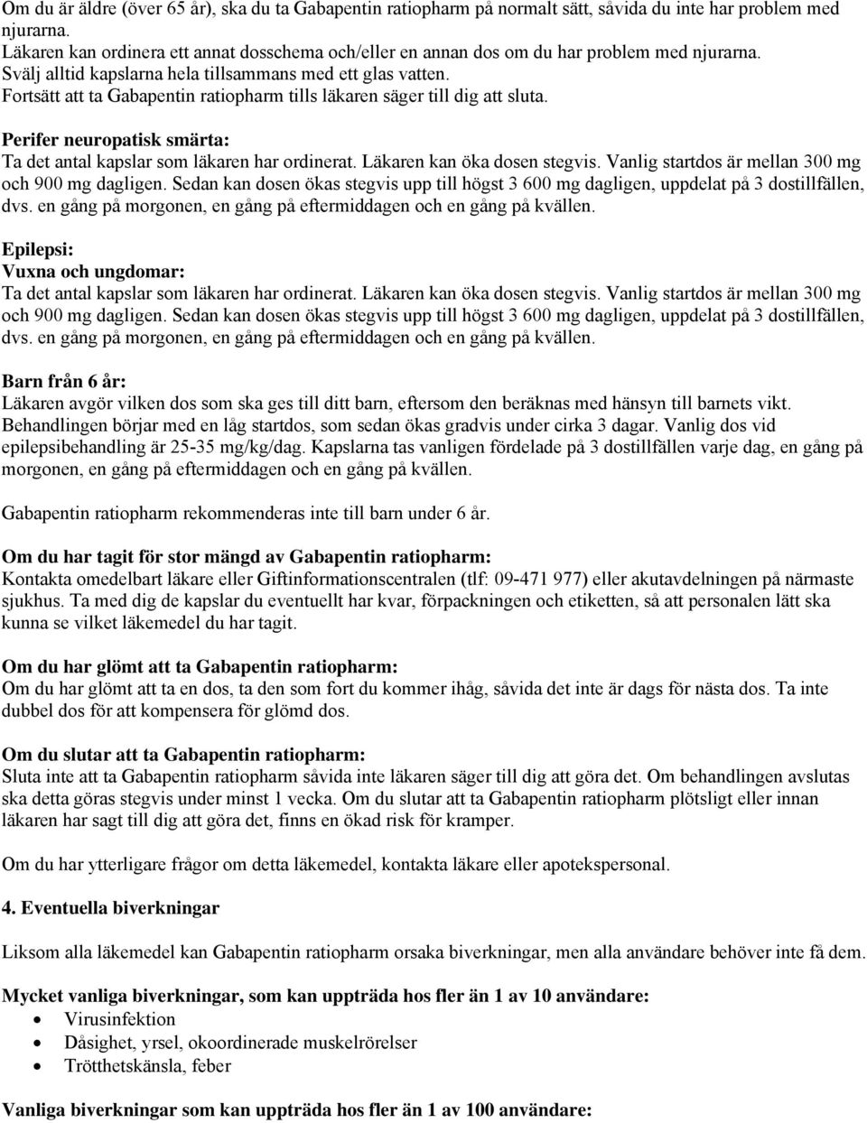 Fortsätt att ta Gabapentin ratiopharm tills läkaren säger till dig att sluta. Perifer neuropatisk smärta: Ta det antal kapslar som läkaren har ordinerat. Läkaren kan öka dosen stegvis.