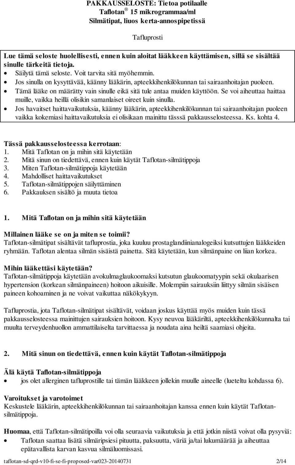 Tämä lääke on määrätty vain sinulle eikä sitä tule antaa muiden käyttöön. Se voi aiheuttaa haittaa muille, vaikka heillä olisikin samanlaiset oireet kuin sinulla.