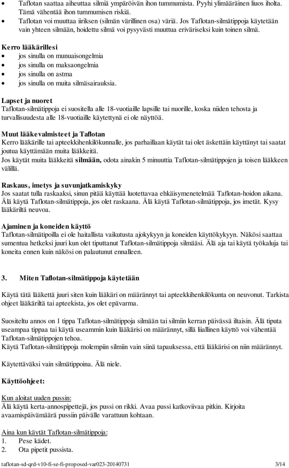 Kerro lääkärillesi jos sinulla on munuaisongelmia jos sinulla on maksaongelmia jos sinulla on astma jos sinulla on muita silmäsairauksia.