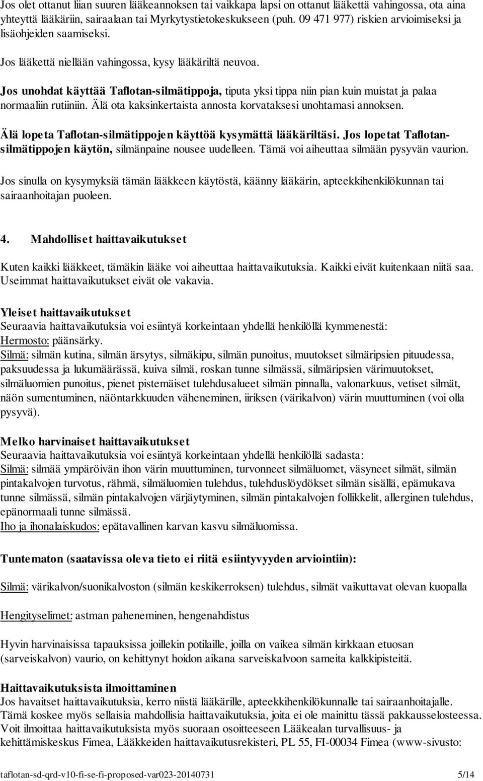 Jos unohdat käyttää Taflotan-silmätippoja, tiputa yksi tippa niin pian kuin muistat ja palaa normaaliin rutiiniin. Älä ota kaksinkertaista annosta korvataksesi unohtamasi annoksen.