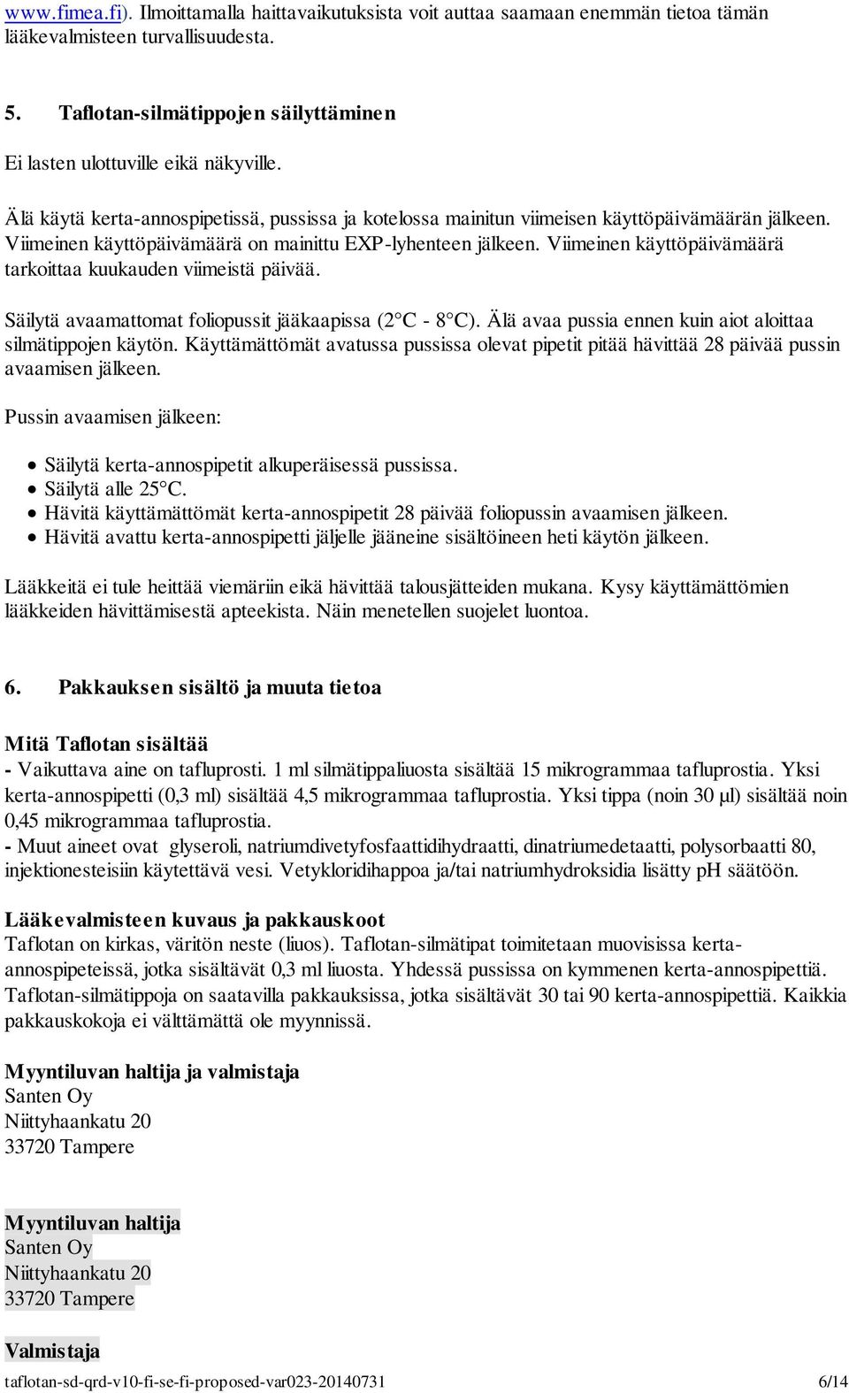 Viimeinen käyttöpäivämäärä on mainittu EXP-lyhenteen jälkeen. Viimeinen käyttöpäivämäärä tarkoittaa kuukauden viimeistä päivää. Säilytä avaamattomat foliopussit jääkaapissa (2 C - 8 C).