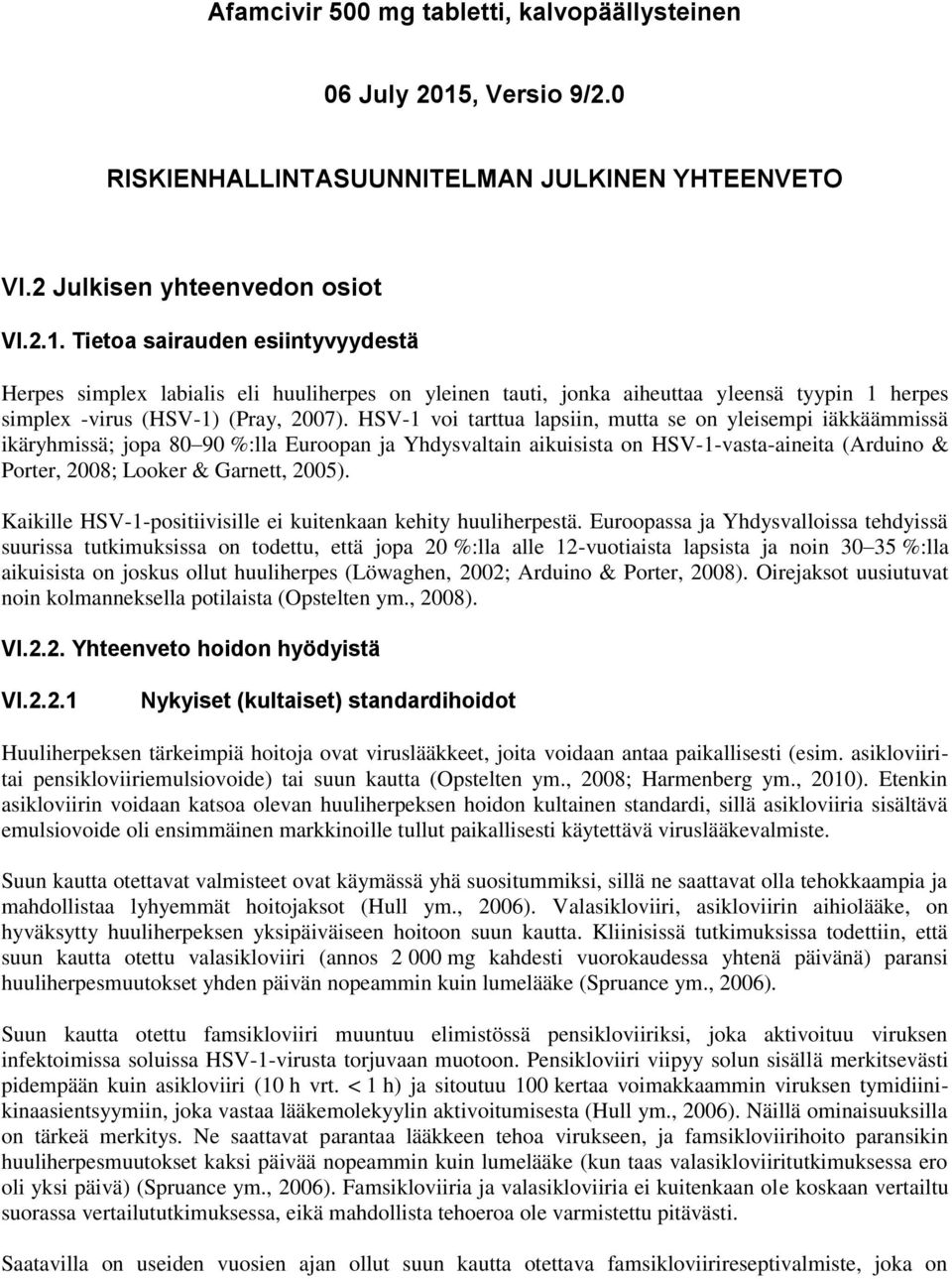 Tietoa sairauden esiintyvyydestä Herpes simplex labialis eli huuliherpes on yleinen tauti, jonka aiheuttaa yleensä tyypin 1 herpes simplex -virus (HSV-1) (Pray, 2007).