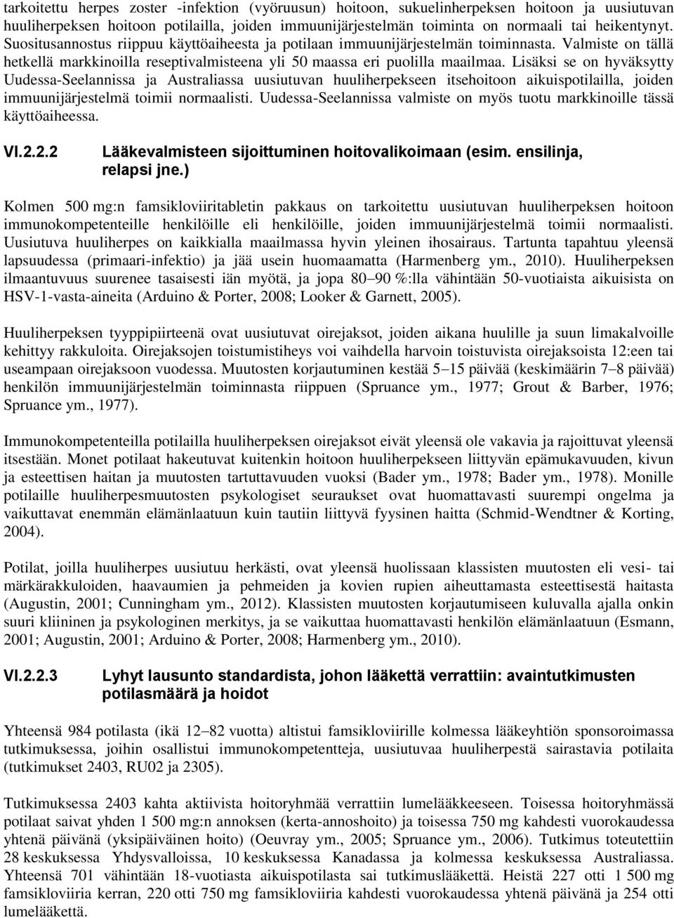 Lisäksi se on hyväksytty Uudessa-Seelannissa ja Australiassa uusiutuvan huuliherpekseen itsehoitoon aikuispotilailla, joiden immuunijärjestelmä toimii normaalisti.