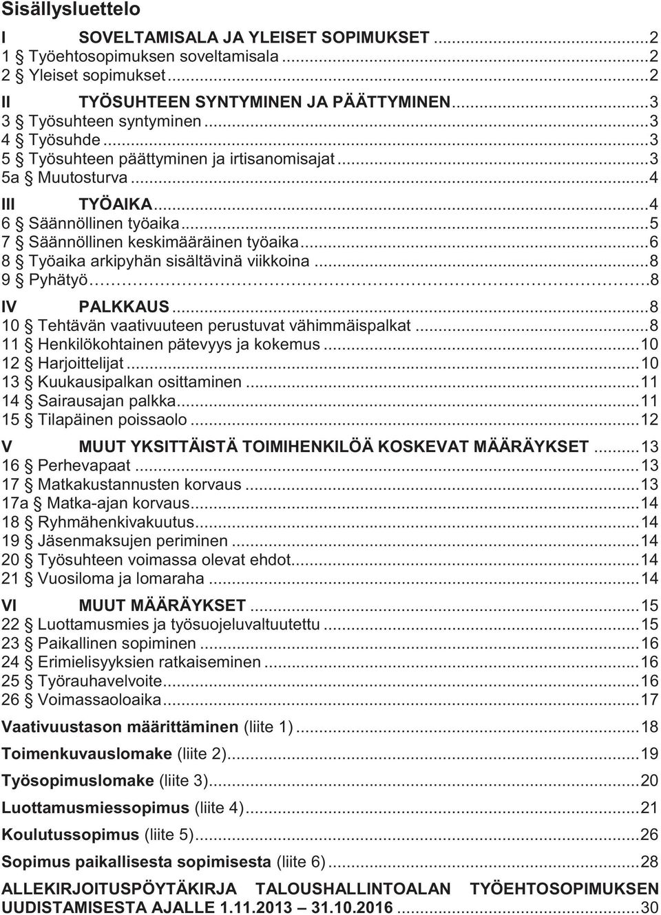 .. 6 8 Työaika arkipyhän sisältävinä viikkoina... 8 9 Pyhätyö.8 IV PALKKAUS... 8 10 Tehtävän vaativuuteen perustuvat vähimmäispalkat... 8 11 Henkilökohtainen pätevyys ja kokemus... 10 12 Harjoittelijat.