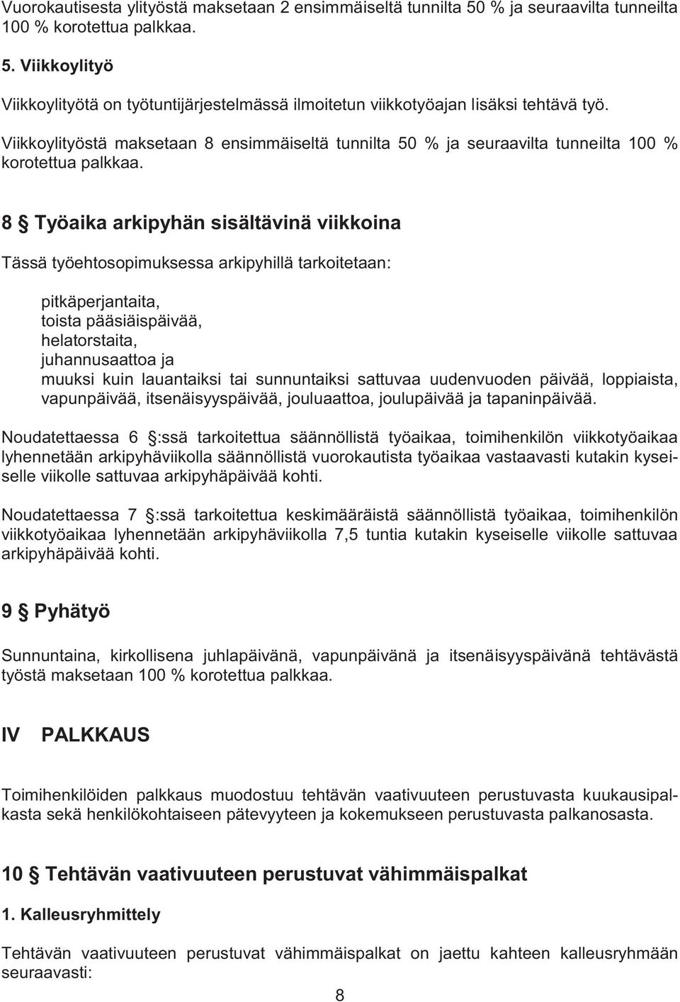 8 Työaika arkipyhän sisältävinä viikkoina Tässä työehtosopimuksessa arkipyhillä tarkoitetaan: pitkäperjantaita, toista pääsiäispäivää, helatorstaita, juhannusaattoa ja muuksi kuin lauantaiksi tai