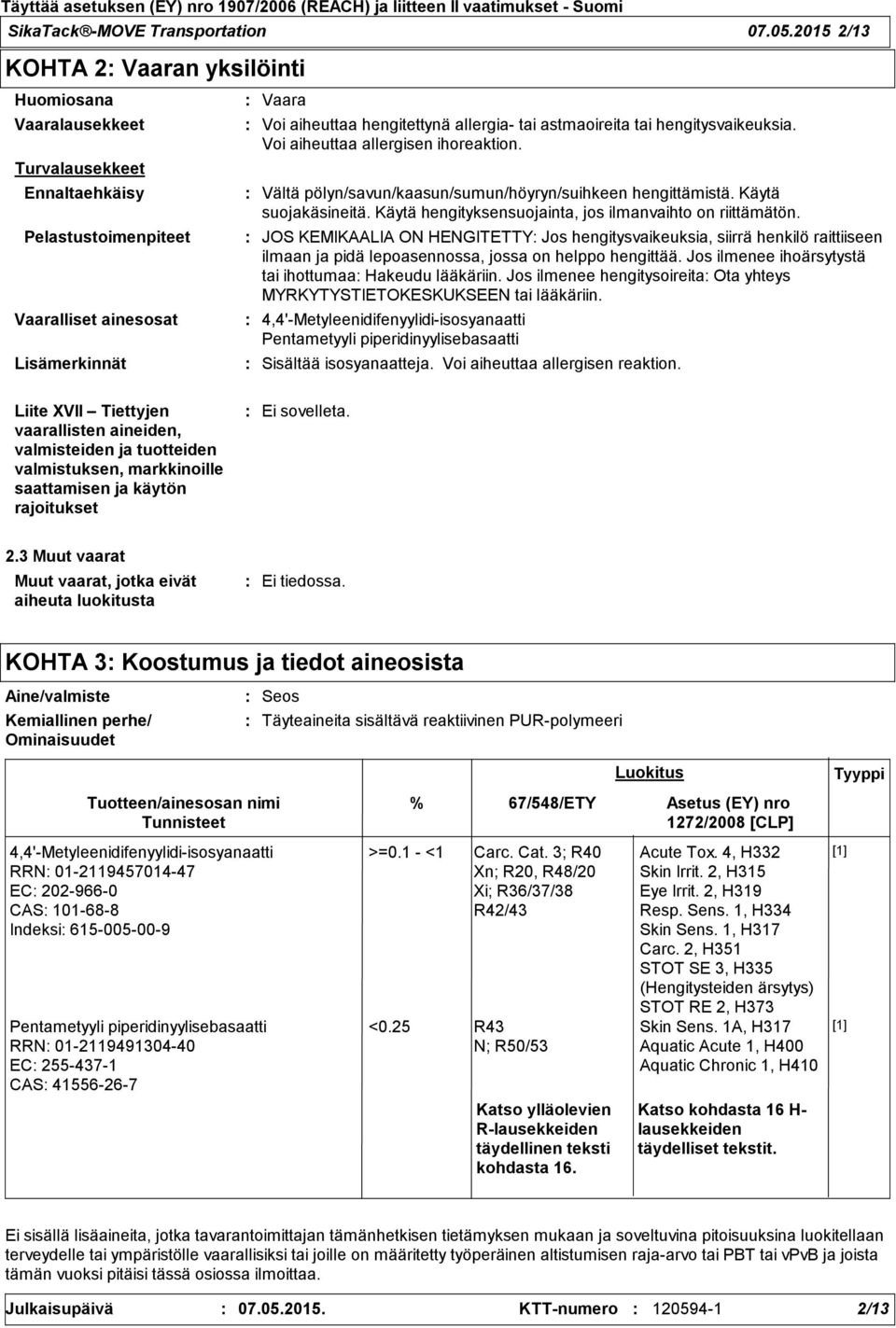 astmaoireita tai hengitysvaikeuksia. Voi aiheuttaa allergisen ihoreaktion. Vältä pölyn/savun/kaasun/sumun/höyryn/suihkeen hengittämistä. Käytä suojakäsineitä.