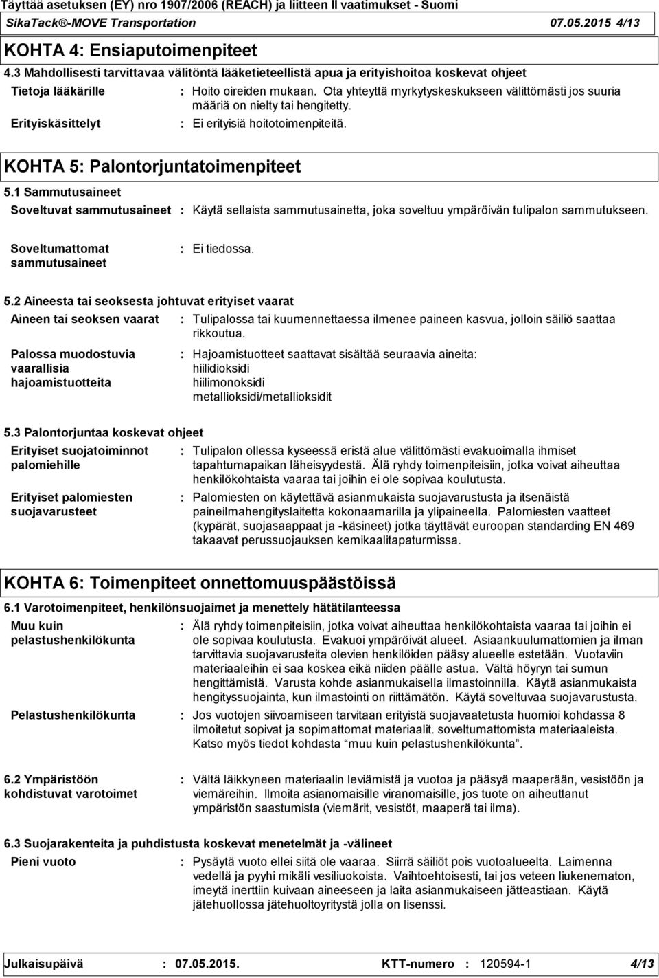 Ota yhteyttä myrkytyskeskukseen välittömästi jos suuria määriä on nielty tai hengitetty. Ei erityisiä hoitotoimenpiteitä. KOHTA 5 Palontorjuntatoimenpiteet 5.