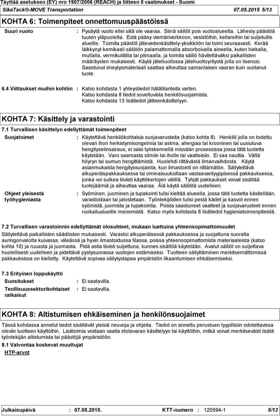 Kerää läikkynyt kemikaali säiliöön palamattomalla absorboivalla aineella, kuten hiekalla, mullalla, vermikuliitilla tai piimaalla, ja toimita säiliö hävitettäväksi paikallisten määräysten mukaisesti.