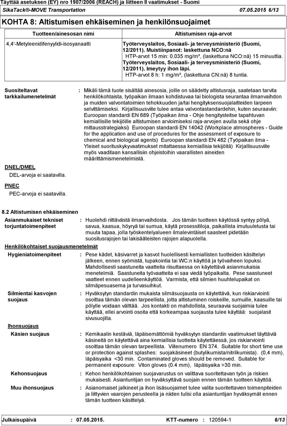 terveysministeriö (Suomi, 12/2011). Muistiinpanot laskettuna NCOnä HTP-arvot 15 min 0.035 mg/m³, (laskettuna NCOnä) 15 minuuttia. Työterveyslaitos, Sosiaali- ja terveysministeriö (Suomi, 12/2011).