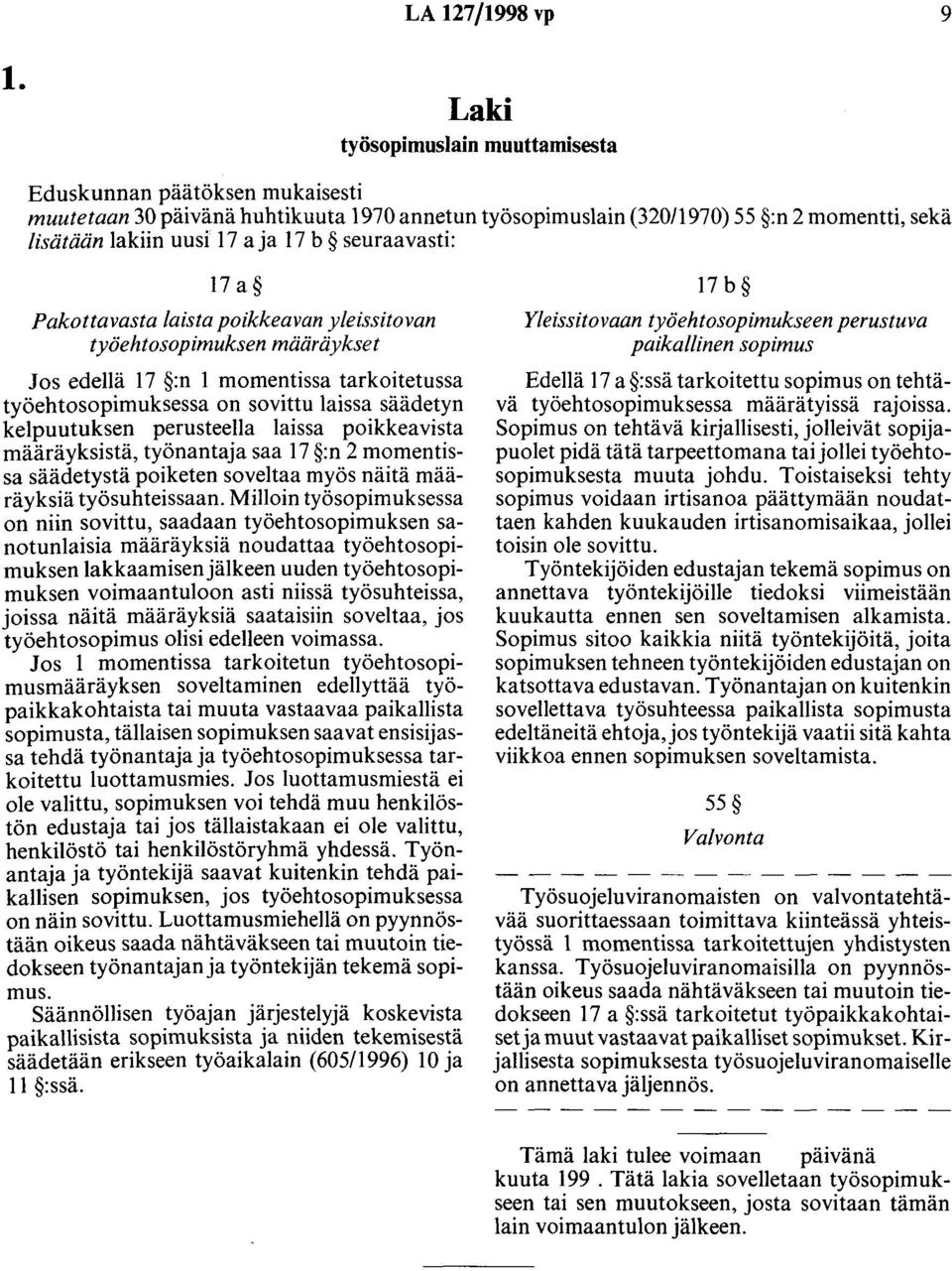 seuraavasti: 17 a Pakollavasta laista poikkeavan yleissitovan työehtosopimuksen määräykset Jos edellä 17 :n 1 momentissa tarkoitetussa työehtosopimuksessa on sovittu laissa säädetyn kelpuutuksen