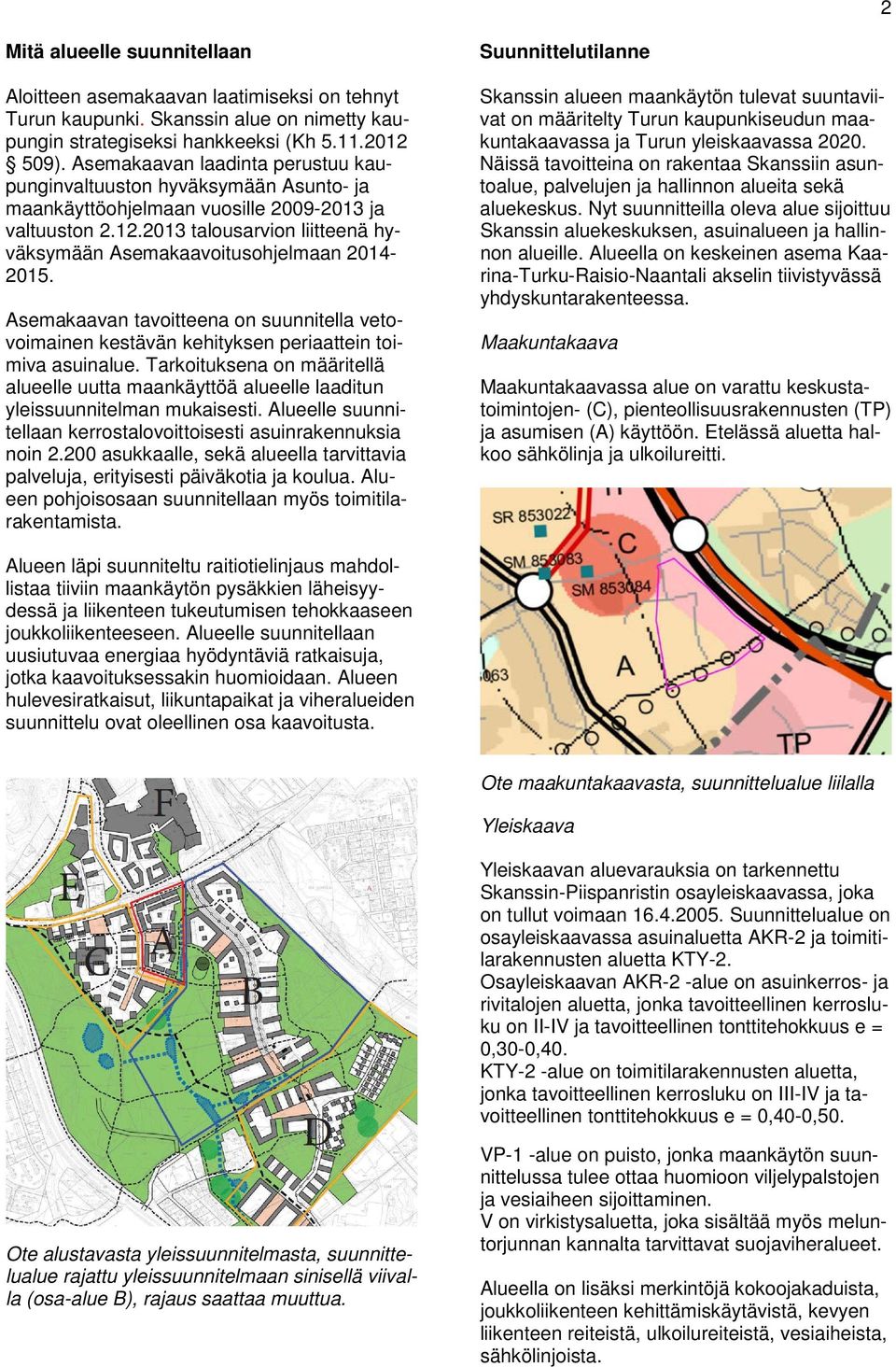 2013 talousarvion liitteenä hyväksymään Asemakaavoitusohjelmaan 2014-2015. Asemakaavan tavoitteena on suunnitella vetovoimainen kestävän kehityksen periaattein toimiva asuinalue.