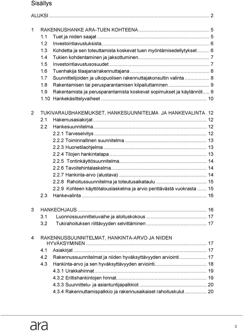 .. 9 1.9 Rakentamista ja perusparantamista koskevat sopimukset ja käytännöt... 9 1.10 Hankekäsittelyvaiheet... 10 2 TUKIVARAUSHAKEMUKSET, HANKESUUNNITELMA JA HANKEVALINTA. 12 2.1 Hakemusasiakirjat.