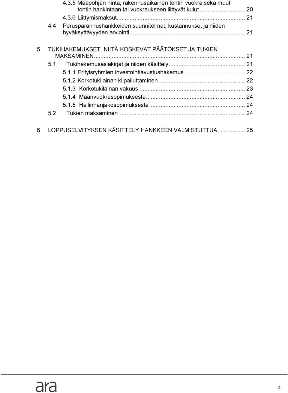 .. 21 5.1.1 Erityisryhmien investointiavustushakemus... 22 5.1.2 Korkotukilainan kilpailuttaminen... 22 5.1.3 Korkotukilainan vakuus... 23 5.1.4 Maanvuokrasopimuksesta.