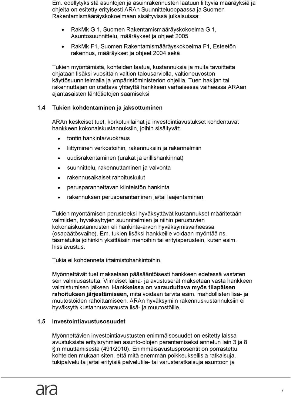 sekä Tukien myöntämistä, kohteiden laatua, kustannuksia ja muita tavoitteita ohjataan lisäksi vuosittain valtion talousarviolla, valtioneuvoston käyttösuunnitelmalla ja ympäristöministeriön ohjeilla.