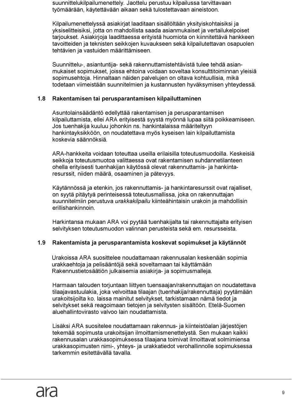 Asiakirjoja laadittaessa erityistä huomiota on kiinnitettävä hankkeen tavoitteiden ja teknisten seikkojen kuvaukseen sekä kilpailutettavan osapuolen tehtävien ja vastuiden määrittämiseen.