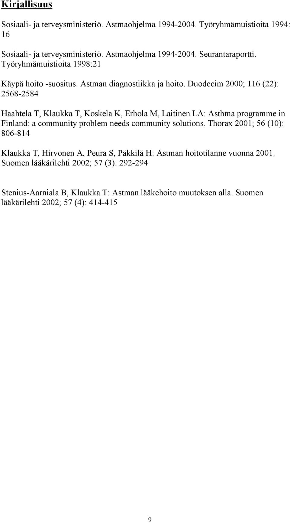 Duodecim 2000; 116 (22): 2568-2584 Haahtela T, Klaukka T, Koskela K, Erhola M, Laitinen LA: Asthma programme in Finland: a community problem needs community solutions.