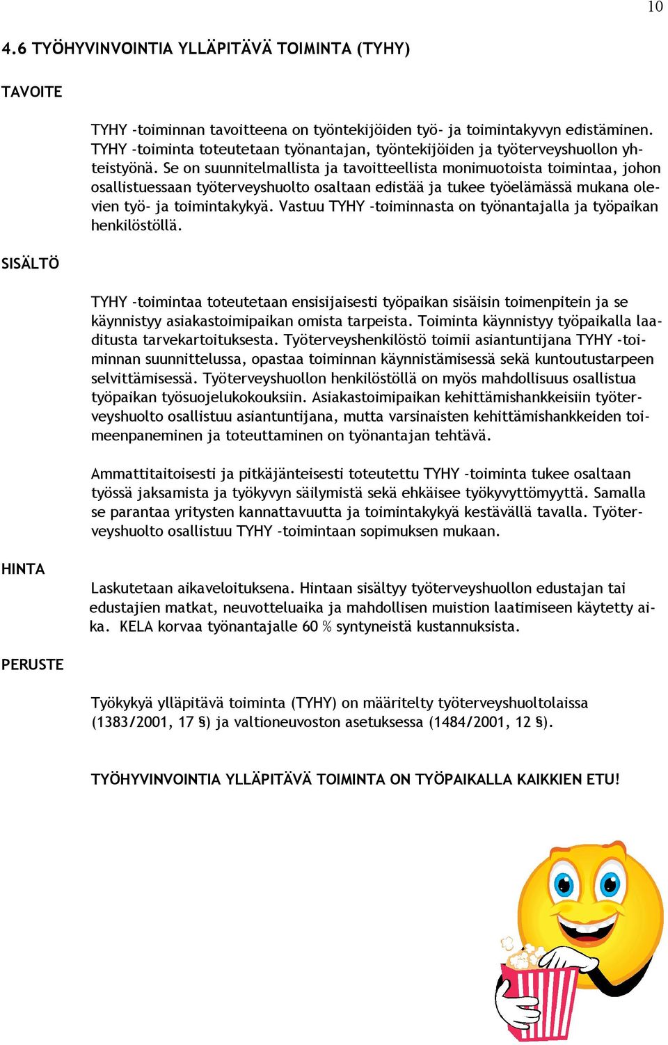 Se on suunnitelmallista ja tavoitteellista monimuotoista toimintaa, johon osallistuessaan työterveyshuolto osaltaan edistää ja tukee työelämässä mukana olevien työ- ja toimintakykyä.