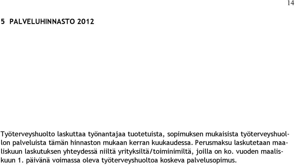 Perusmaksu laskutetaan maaliskuun laskutuksen yhteydessä niiltä yrityksiltä/toiminimiltä,