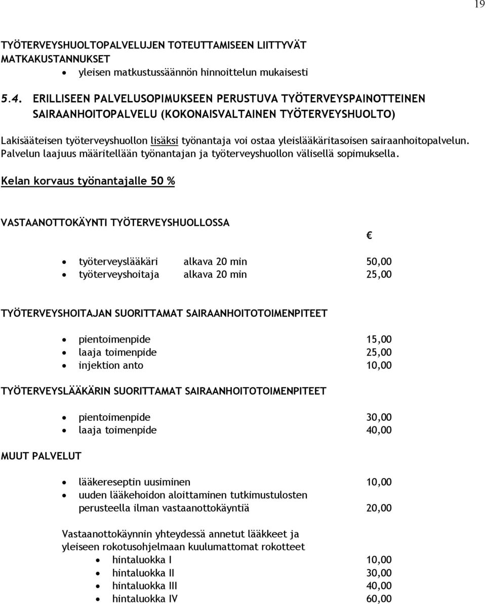 yleislääkäritasoisen sairaanhoitopalvelun. Palvelun laajuus määritellään työnantajan ja työterveyshuollon välisellä sopimuksella.