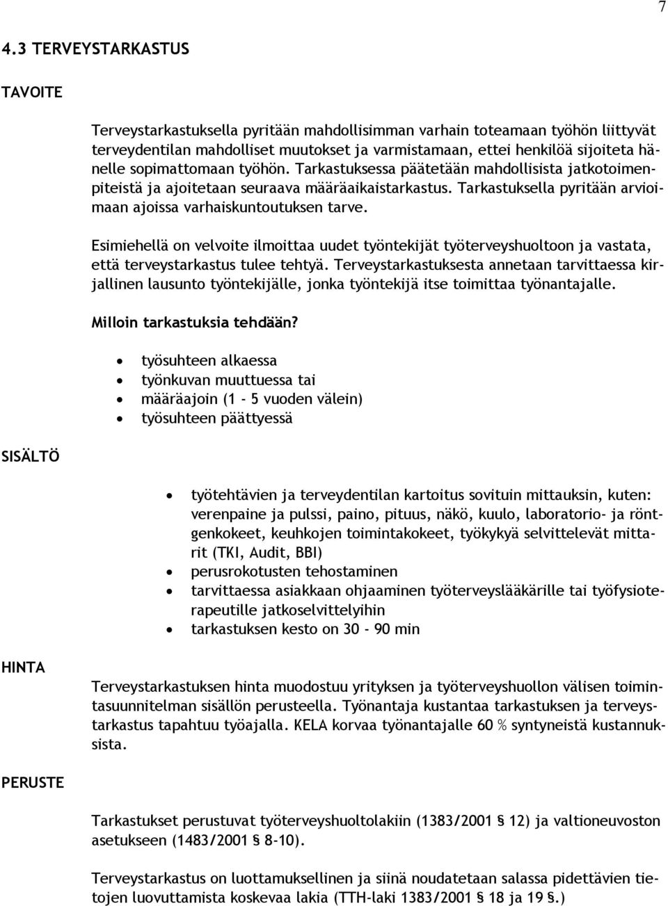 Esimiehellä on velvoite ilmoittaa uudet työntekijät työterveyshuoltoon ja vastata, että terveystarkastus tulee tehtyä.