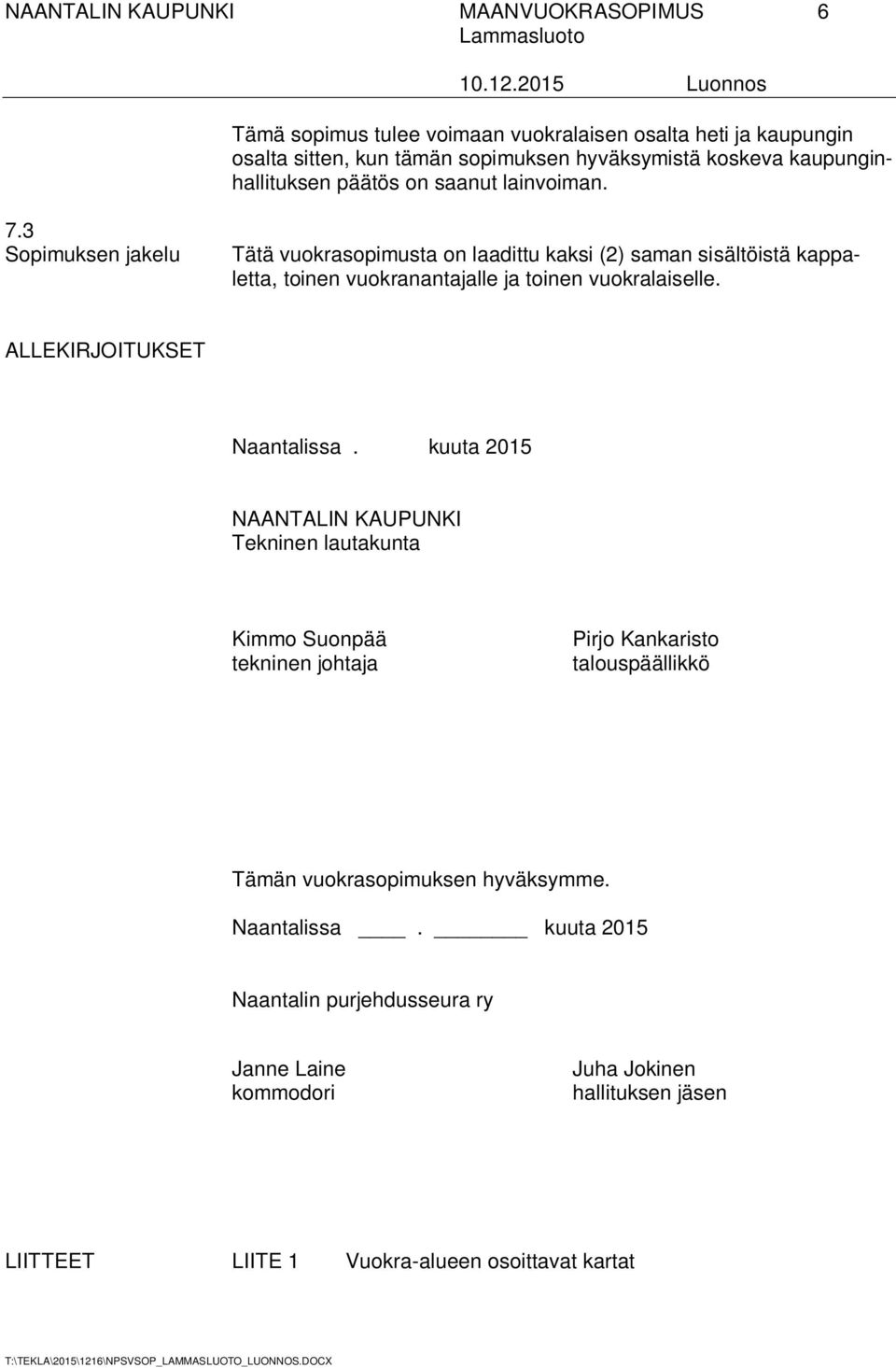 3 Sopimuksen jakelu Tätä vuokrasopimusta on laadittu kaksi (2) saman sisältöistä kappaletta, toinen vuokranantajalle ja toinen vuokralaiselle. ALLEKIRJOITUKSET Naantalissa.