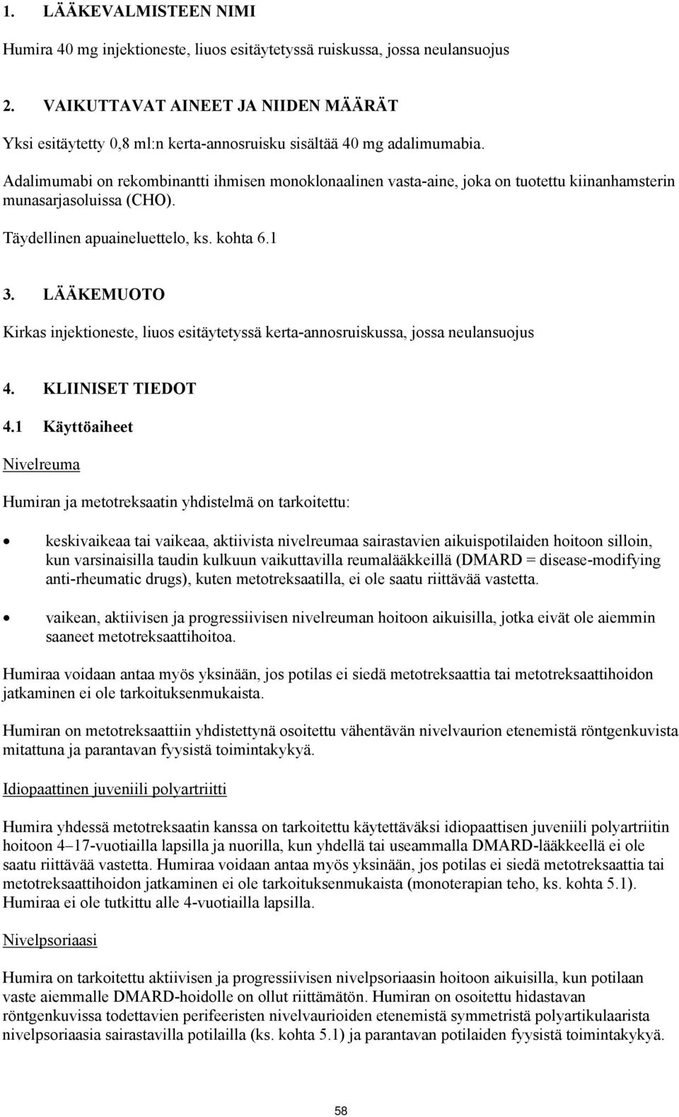 Adalimumabi on rekombinantti ihmisen monoklonaalinen vasta-aine, joka on tuotettu kiinanhamsterin munasarjasoluissa (CHO). Täydellinen apuaineluettelo, ks. kohta 6.1 3.