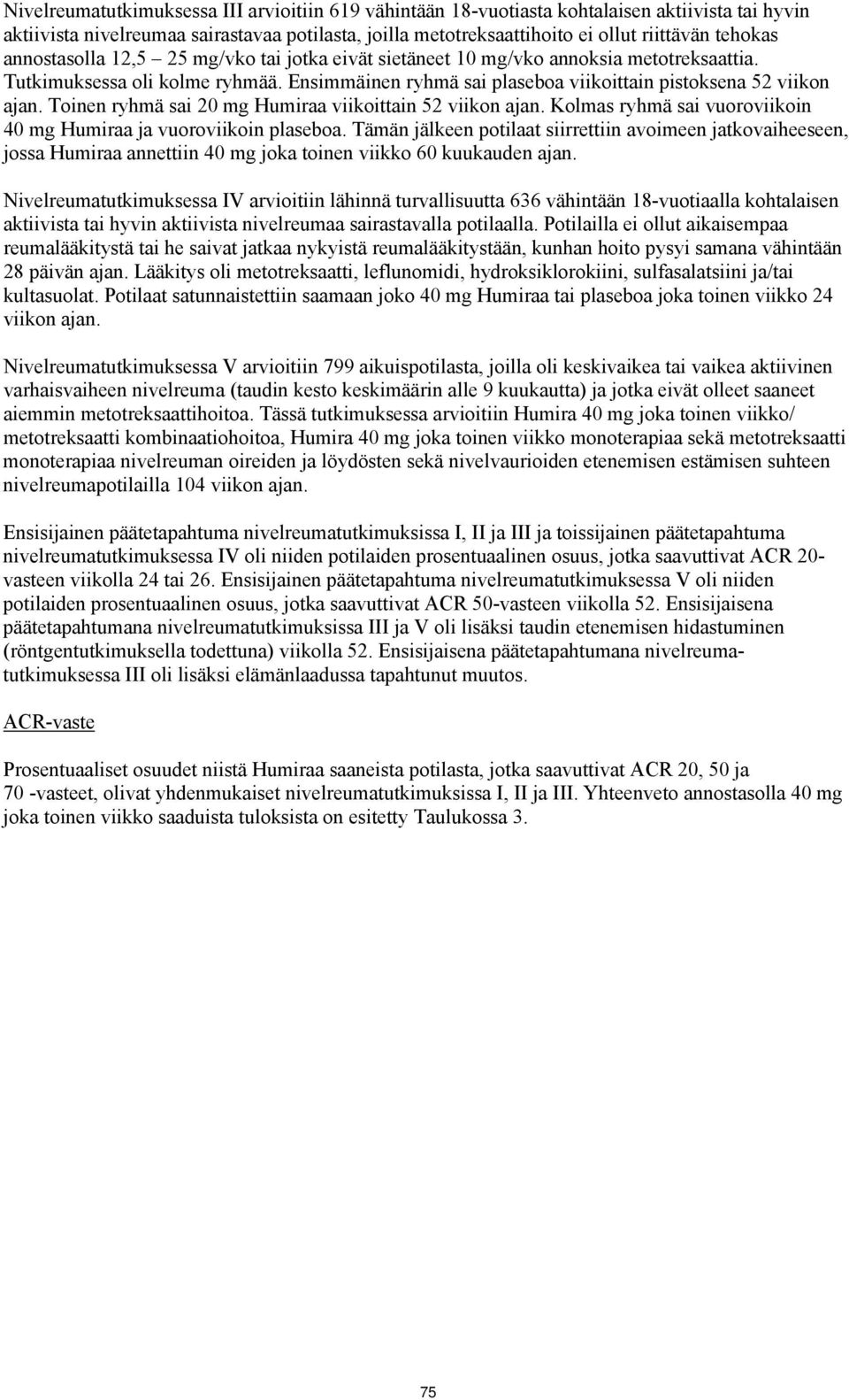 Toinen ryhmä sai 20 mg Humiraa viikoittain 52 viikon ajan. Kolmas ryhmä sai vuoroviikoin 40 mg Humiraa ja vuoroviikoin plaseboa.