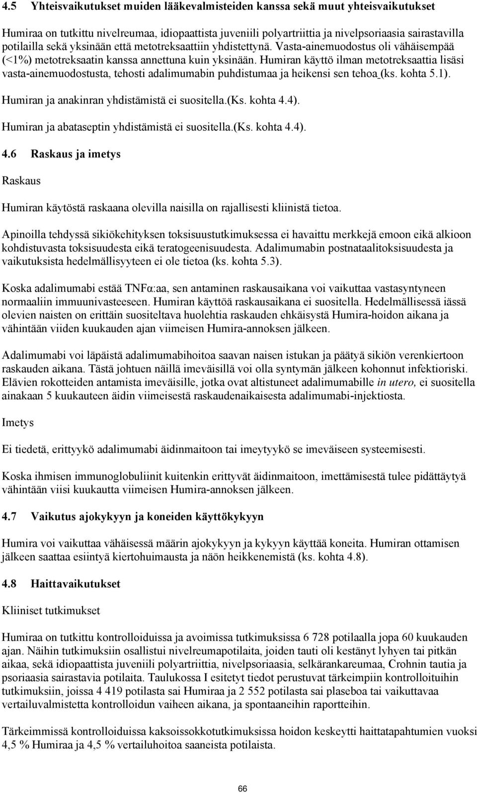 Humiran käyttö ilman metotreksaattia lisäsi vasta-ainemuodostusta, tehosti adalimumabin puhdistumaa ja heikensi sen tehoa (ks. kohta 5.1). Humiran ja anakinran yhdistämistä ei suositella.(ks. kohta 4.