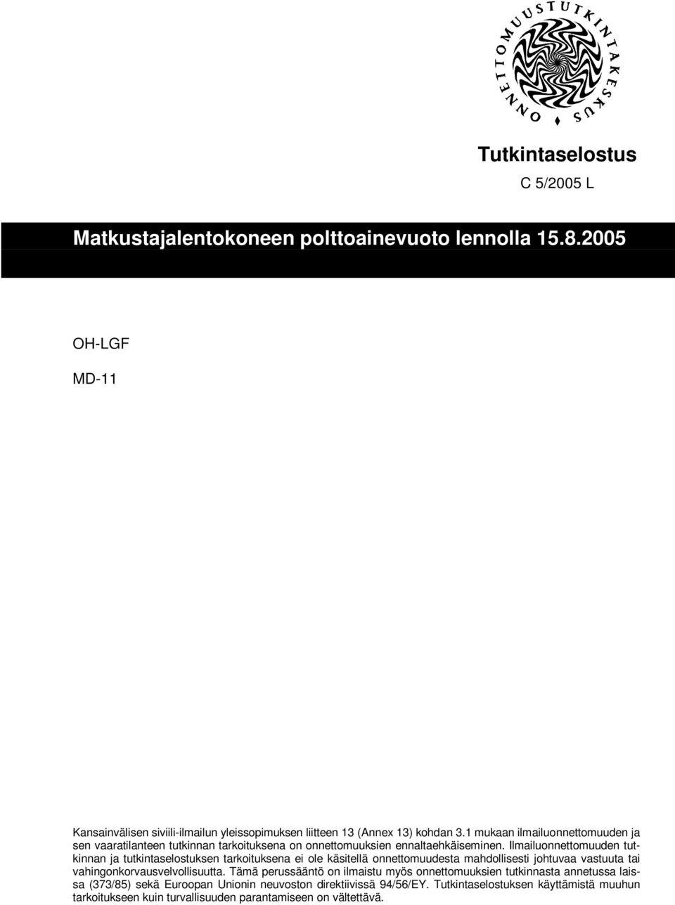 Ilmailuonnettomuuden tutkinnan ja tutkintaselostuksen tarkoituksena ei ole käsitellä onnettomuudesta mahdollisesti johtuvaa vastuuta tai