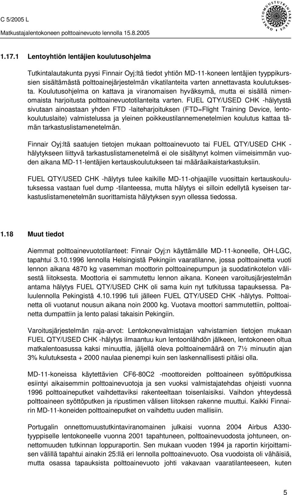 FUEL QTY/USED CHK -hälytystä sivutaan ainoastaan yhden FTD -laiteharjoituksen (FTD=Flight Training Device, lentokoulutuslaite) valmistelussa ja yleinen poikkeustilannemenetelmien koulutus kattaa