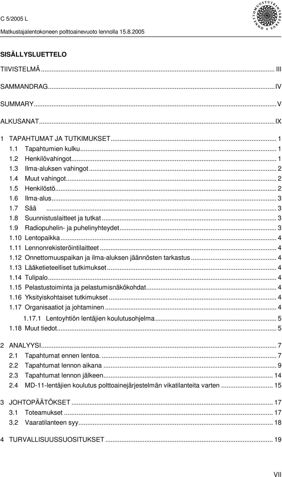 11 Lennonrekisteröintilaitteet... 4 1.12 Onnettomuuspaikan ja ilma-aluksen jäännösten tarkastus... 4 1.13 Lääketieteelliset tutkimukset... 4 1.14 Tulipalo... 4 1.15 Pelastustoiminta ja pelastumisnäkökohdat.