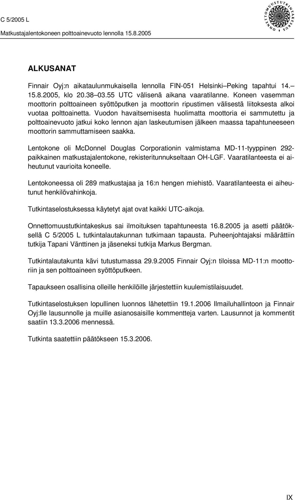 Vuodon havaitsemisesta huolimatta moottoria ei sammutettu ja polttoainevuoto jatkui koko lennon ajan laskeutumisen jälkeen maassa tapahtuneeseen moottorin sammuttamiseen saakka.