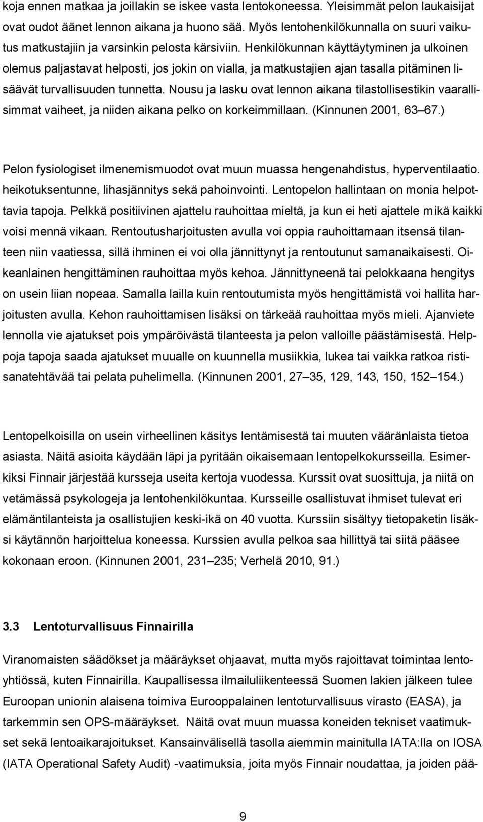 Henkilökunnan käyttäytyminen ja ulkoinen olemus paljastavat helposti, jos jokin on vialla, ja matkustajien ajan tasalla pitäminen lisäävät turvallisuuden tunnetta.