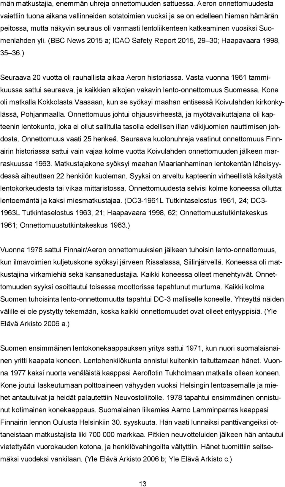 Suomenlahden yli. (BBC News 2015 a; ICAO Safety Report 2015, 29 30; Haapavaara 1998, 35 36.) Seuraava 20 vuotta oli rauhallista aikaa Aeron historiassa.