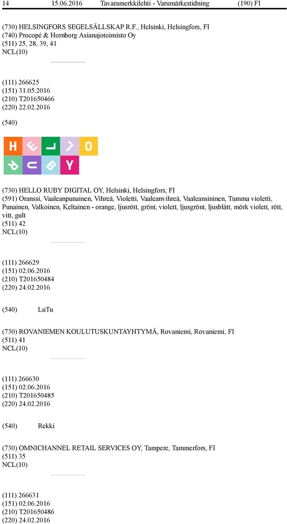 2016 (730) HELLO RUBY DIGITAL OY, Helsinki, Helsingfors, FI (591) Oranssi, Vaaleanpunainen, Vihreä, Violetti, Vaaleanvihreä, Vaaleansininen, Tumma violetti, Punainen, Valkoinen, Keltainen - orange,